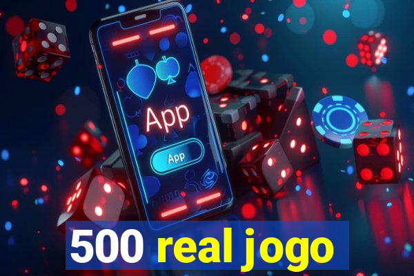 500 real jogo